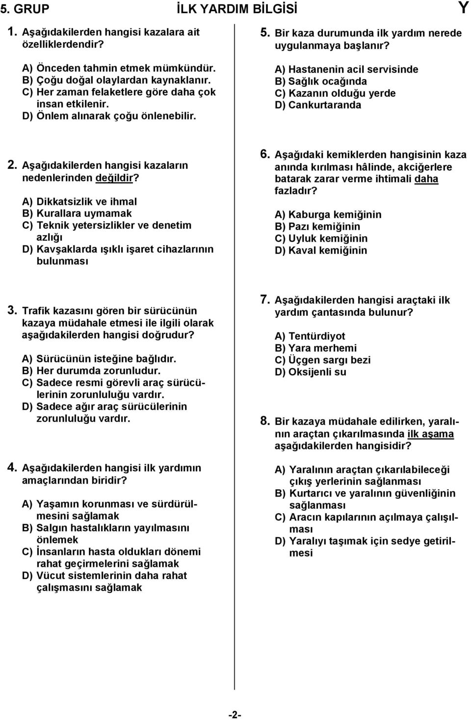 A) Hastanenin acil servisinde B) Sa,lk oca,nda C) Kazann oldu,u yerde D) Cankurtaranda 2. A/a,dakilerden hangisi kazalarn nedenlerinden de,ildir?