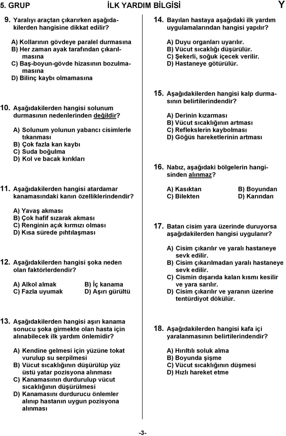 A/a,dakilerden hangisi solunum durmasnn nedenlerinden de,ildir? A) Solunum yolunun yabanc cisimlerle tkanmas B) Çok fazla kan kayb C) Suda bo,ulma D) Kol ve bacak krklar 11.