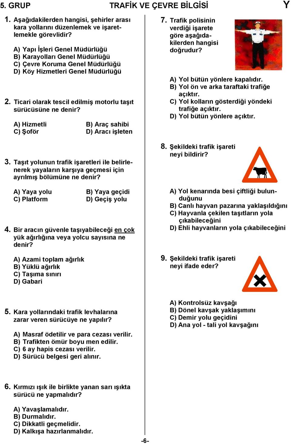 A) Hizmetli B) Araç sahibi C) Boför D) Arac i/leten 3. Ta/t yolunun trafik i/aretleri ile belirlenerek yayalarn kar/ya geçmesi için ayrlm/ bölümüne ne denir?