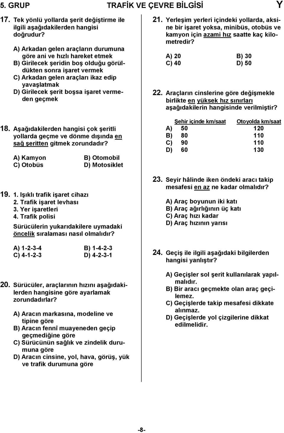 bo/sa i/aret vermeden geçmek 18. A/a,dakilerden hangisi çok /eritli yollarda geçme ve dönme d/nda en sa, /eritten gitmek zorundadr? A) Kamyon B) Otomobil C) Otobüs D) Motosiklet 19. 1. I/kl trafik i/aret cihaz 2.