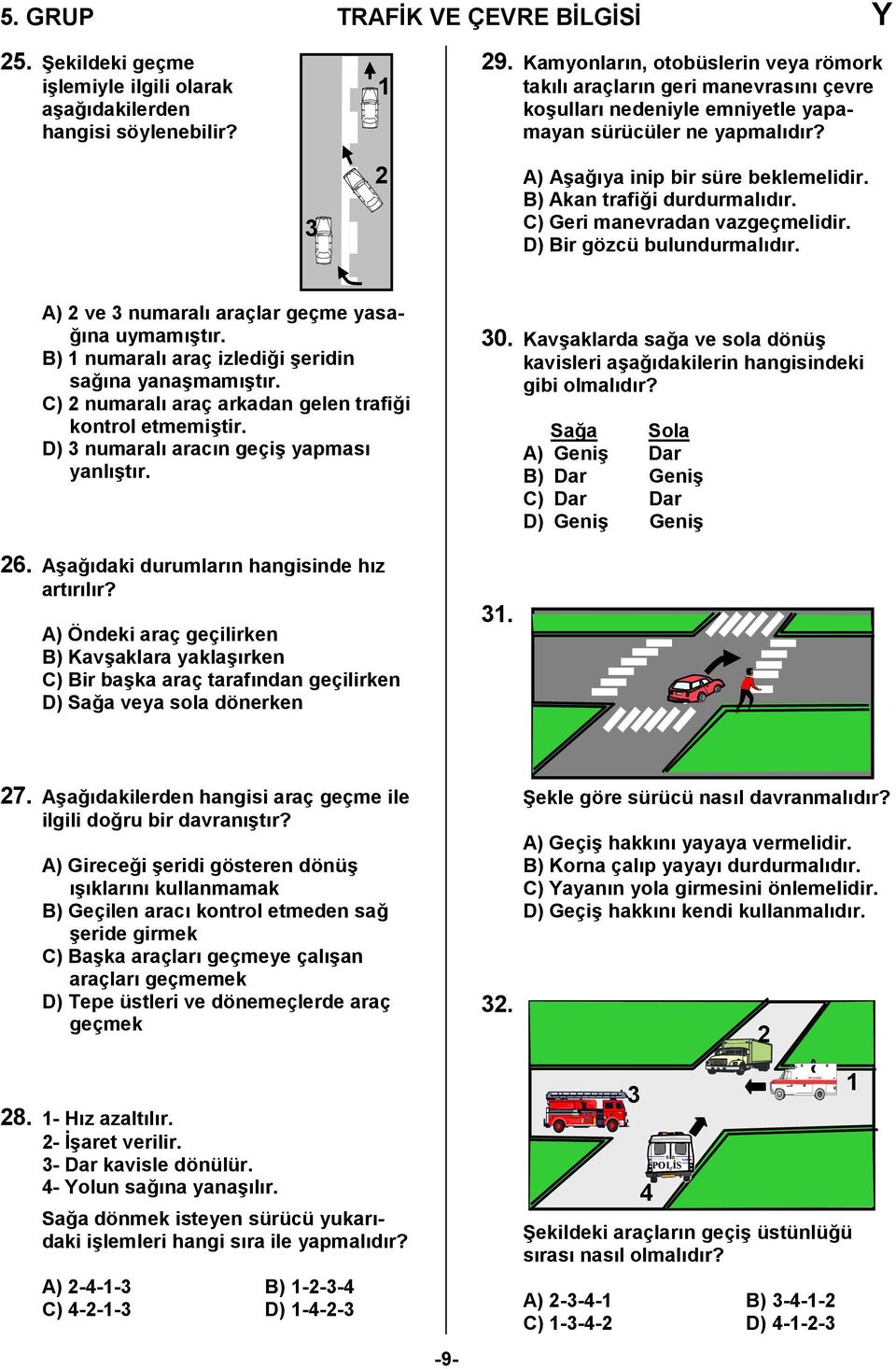 B) Akan trafi,i durdurmaldr. C) Geri manevradan vazgeçmelidir. D) Bir gözcü bulundurmaldr. A) 2 ve 3 numaral araçlar geçme yasa-,na uymam/tr. B) 1 numaral araç izledi,i /eridin sa,na yana/mam/tr.