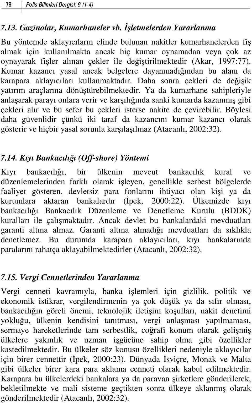 değiştirilmektedir (Akar, 1997:77). Kumar kazancı yasal ancak belgelere dayanmadığından bu alanı da karapara aklayıcıları kullanmaktadır.