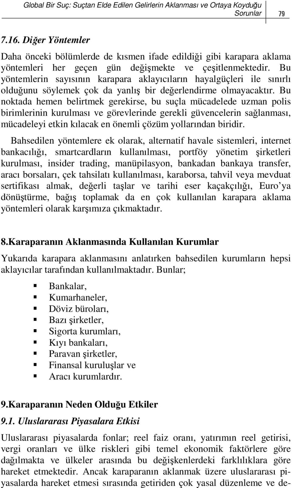 Bu yöntemlerin sayısının karapara aklayıcıların hayalgüçleri ile sınırlı olduğunu söylemek çok da yanlış bir değerlendirme olmayacaktır.