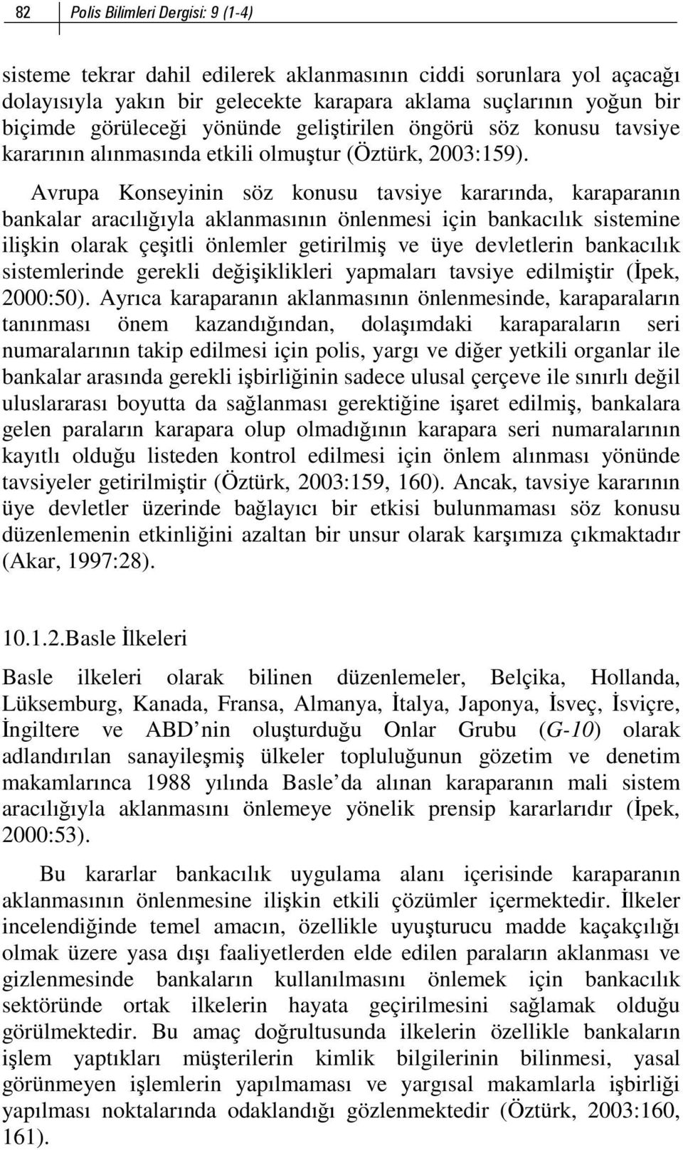 Avrupa Konseyinin söz konusu tavsiye kararında, karaparanın bankalar aracılığıyla aklanmasının önlenmesi için bankacılık sistemine ilişkin olarak çeşitli önlemler getirilmiş ve üye devletlerin