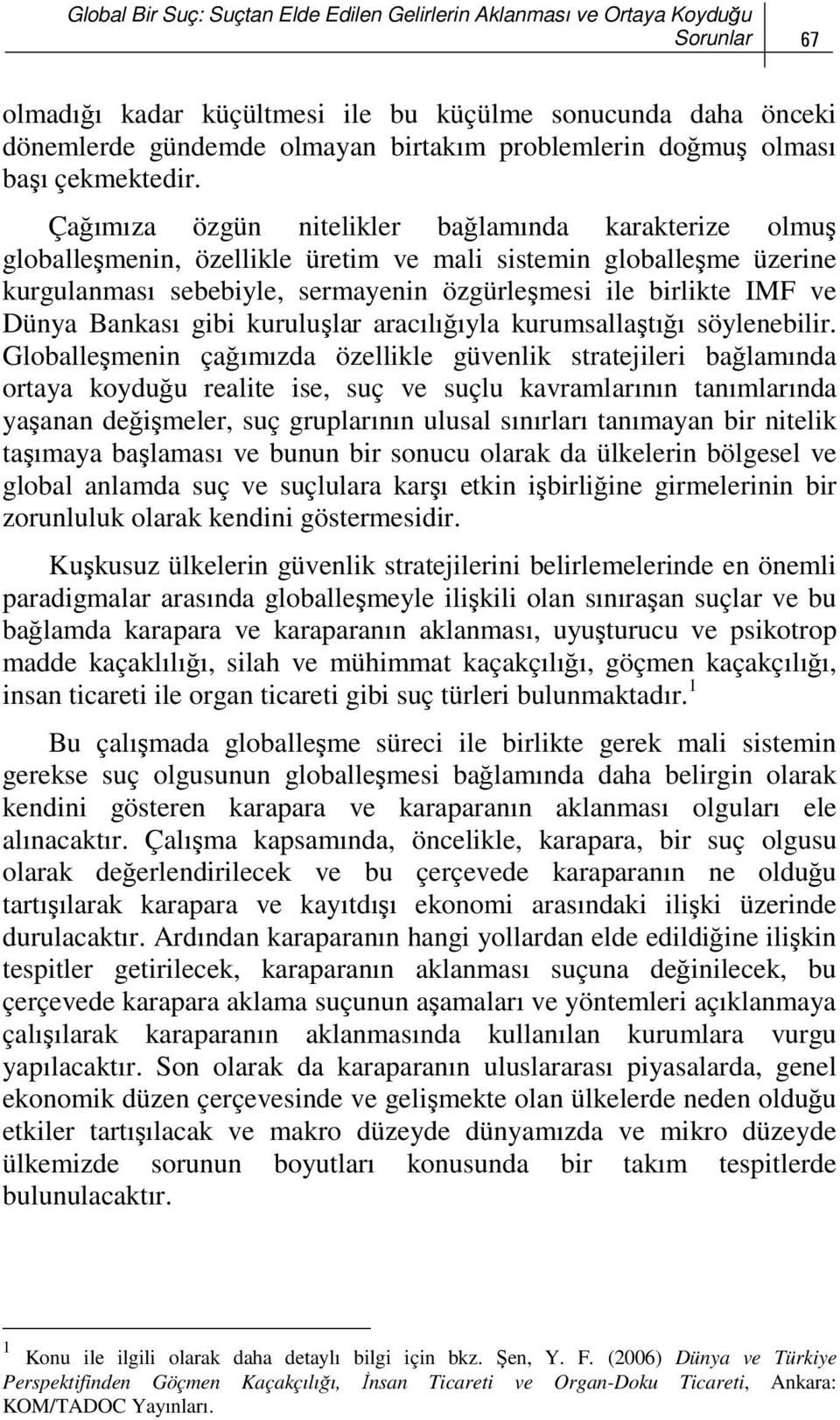 Çağımıza özgün nitelikler bağlamında karakterize olmuş globalleşmenin, özellikle üretim ve mali sistemin globalleşme üzerine kurgulanması sebebiyle, sermayenin özgürleşmesi ile birlikte IMF ve Dünya