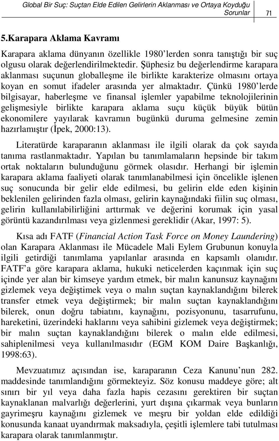 Şüphesiz bu değerlendirme karapara aklanması suçunun globalleşme ile birlikte karakterize olmasını ortaya koyan en somut ifadeler arasında yer almaktadır.