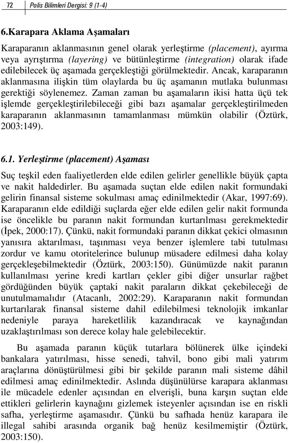 gerçekleştiği görülmektedir. Ancak, karaparanın aklanmasına ilişkin tüm olaylarda bu üç aşamanın mutlaka bulunması gerektiği söylenemez.