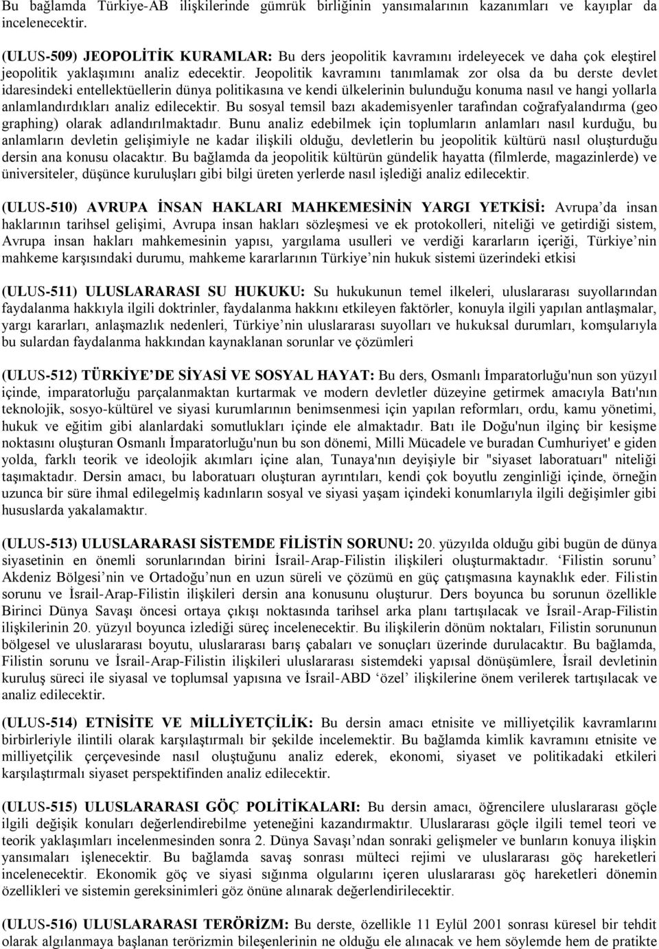 Jeopolitik kavramını tanımlamak zor olsa da bu derste devlet idaresindeki entellektüellerin dünya politikasına ve kendi ülkelerinin bulunduğu konuma nasıl ve hangi yollarla anlamlandırdıkları analiz