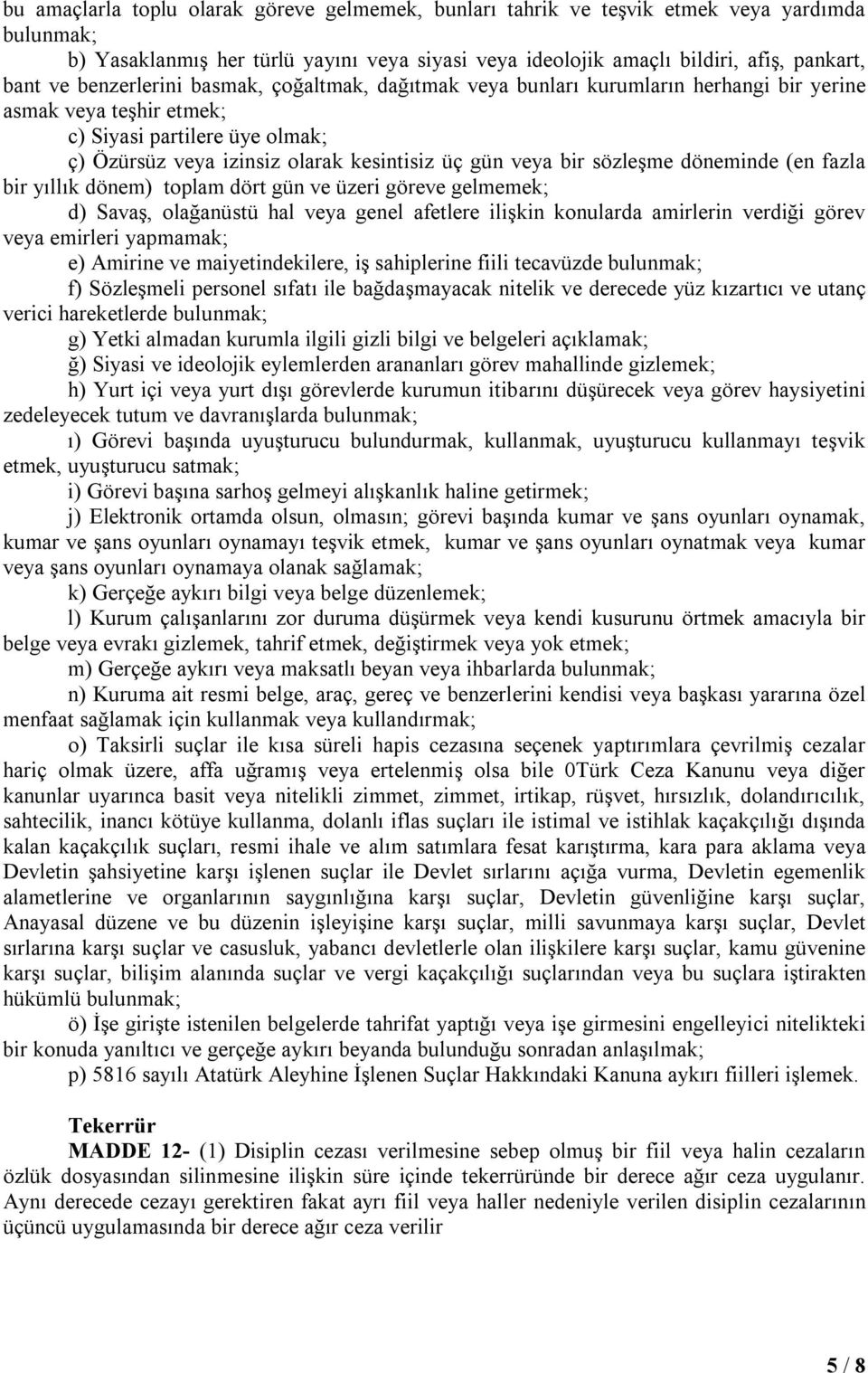 sözleşme döneminde (en fazla bir yıllık dönem) toplam dört gün ve üzeri göreve gelmemek; d) Savaş, olağanüstü hal veya genel afetlere ilişkin konularda amirlerin verdiği görev veya emirleri yapmamak;