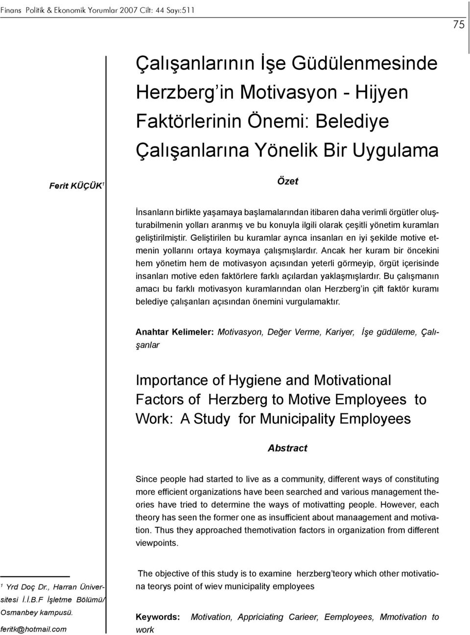 Geliştirilen bu kuramlar ayrıca insanları en iyi şekilde motive etmenin yollarını ortaya koymaya çalışmışlardır.