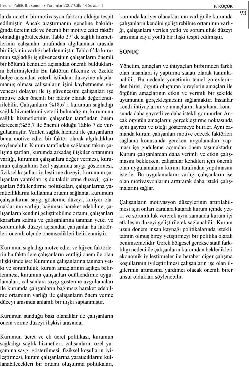 Tablo 27 de sağlık hizmetlerinin çalışanlar tarafından algılanması arasıda bir ilişkinin varlığı belirlenmiştir.