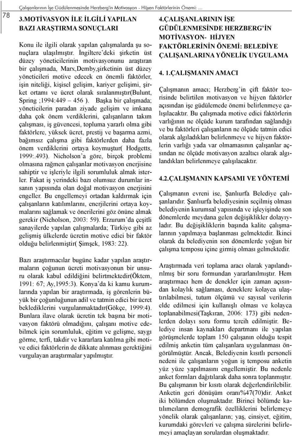 İngiltere deki şirketin üst düzey yöneticilerinin motivasyonunu araştıran bir çalışmada, Marx,Demby,şirketinin üst düzey yöneticileri motive edecek en önemli faktörler, işin niteliği, kişisel