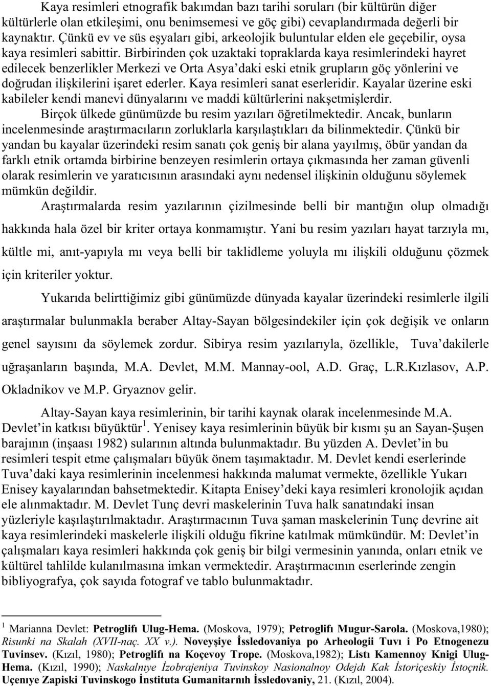 Birbirinden çok uzaktaki topraklarda kaya resimlerindeki hayret edilecek benzerlikler Merkezi ve Orta Asya daki eski etnik gruplar n göç yönlerini ve do rudan ili kilerini i aret ederler.