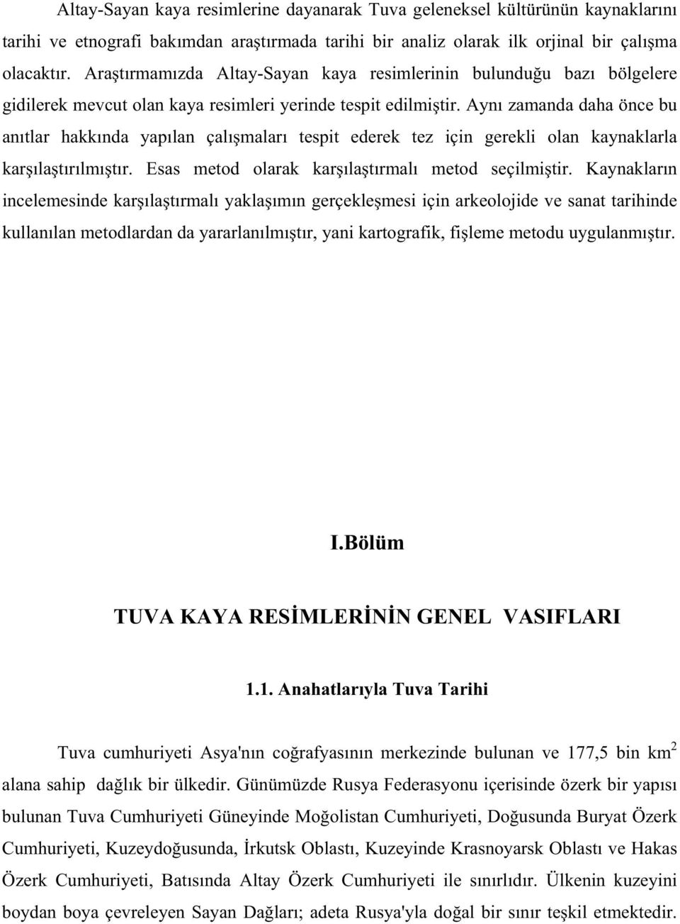 Ayn zamanda daha önce bu an tlar hakk nda yap lan çal malar tespit ederek tez için gerekli olan kaynaklarla kar la t r lm t r. Esas metod olarak kar la t rmal metod seçilmi tir.