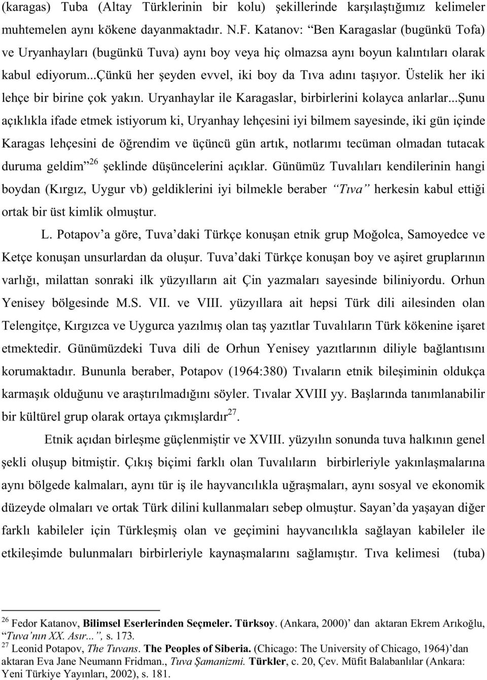 Üstelik her iki lehçe bir birine çok yak n. Uryanhaylar ile Karagaslar, birbirlerini kolayca anlarlar.