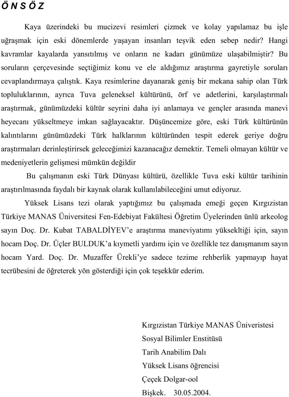 Kaya resimlerine dayanarak geni bir mekana sahip olan Türk topluluklar n n, ayr ca Tuva geleneksel kültürünü, örf ve adetlerini, kar la t rmal ara t rmak, günümüzdeki kültür seyrini daha iyi anlamaya