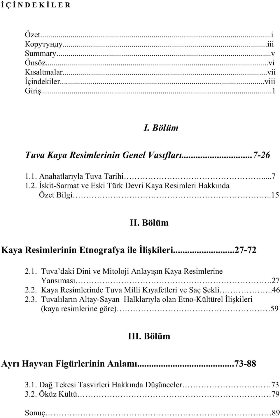 27 2.2. Kaya Resimlerinde Tuva Milli K yafetleri ve Saç ekli..46 2.3. Tuval lar n Altay-Sayan Halklar yla olan Etno-Kültürel li kileri (kaya resimlerine göre) 59 III.