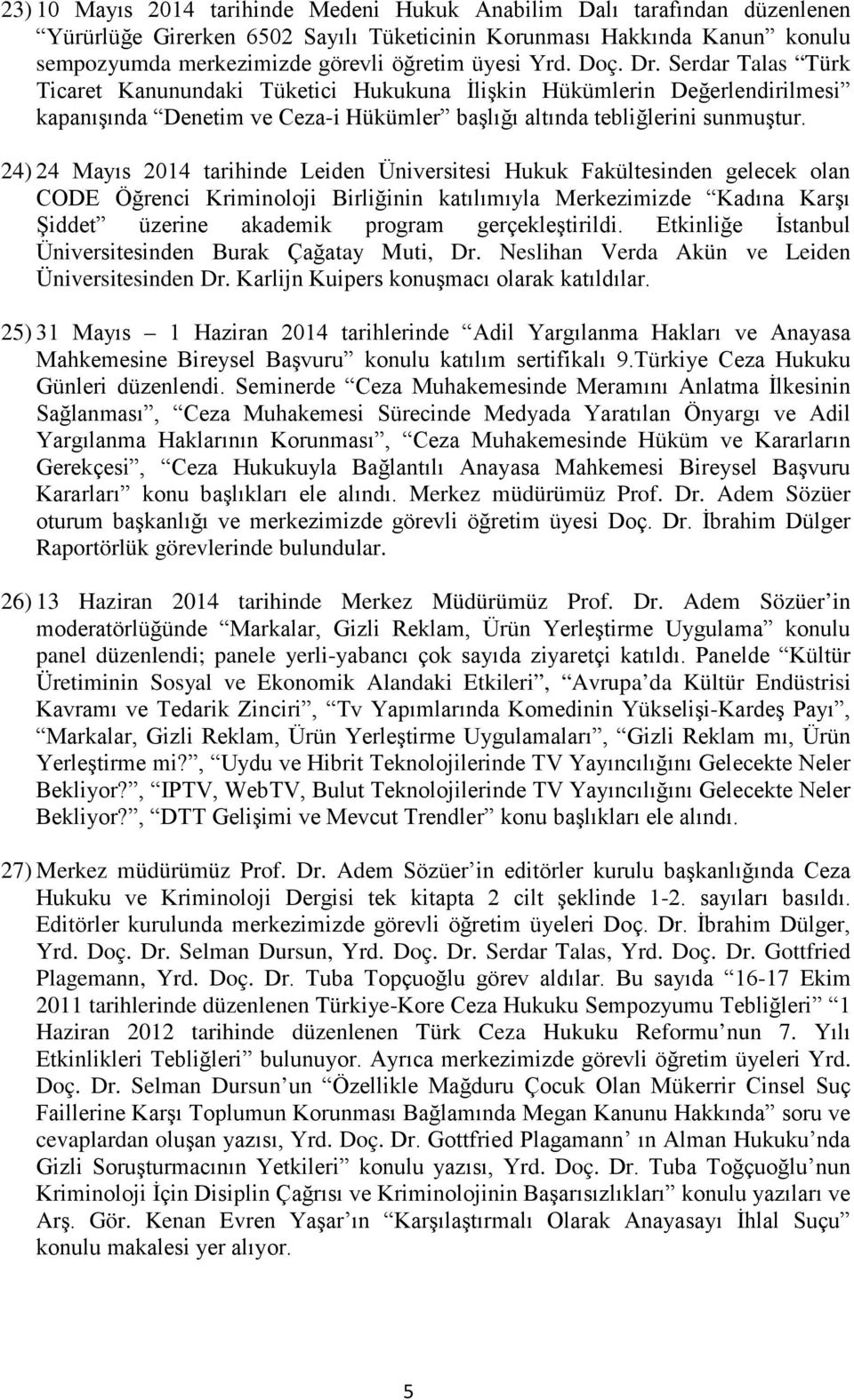 24) 24 Mayıs 2014 tarihinde Leiden Üniversitesi Hukuk Fakültesinden gelecek olan CODE Öğrenci Kriminoloji Birliğinin katılımıyla Merkezimizde Kadına Karşı Şiddet üzerine akademik program