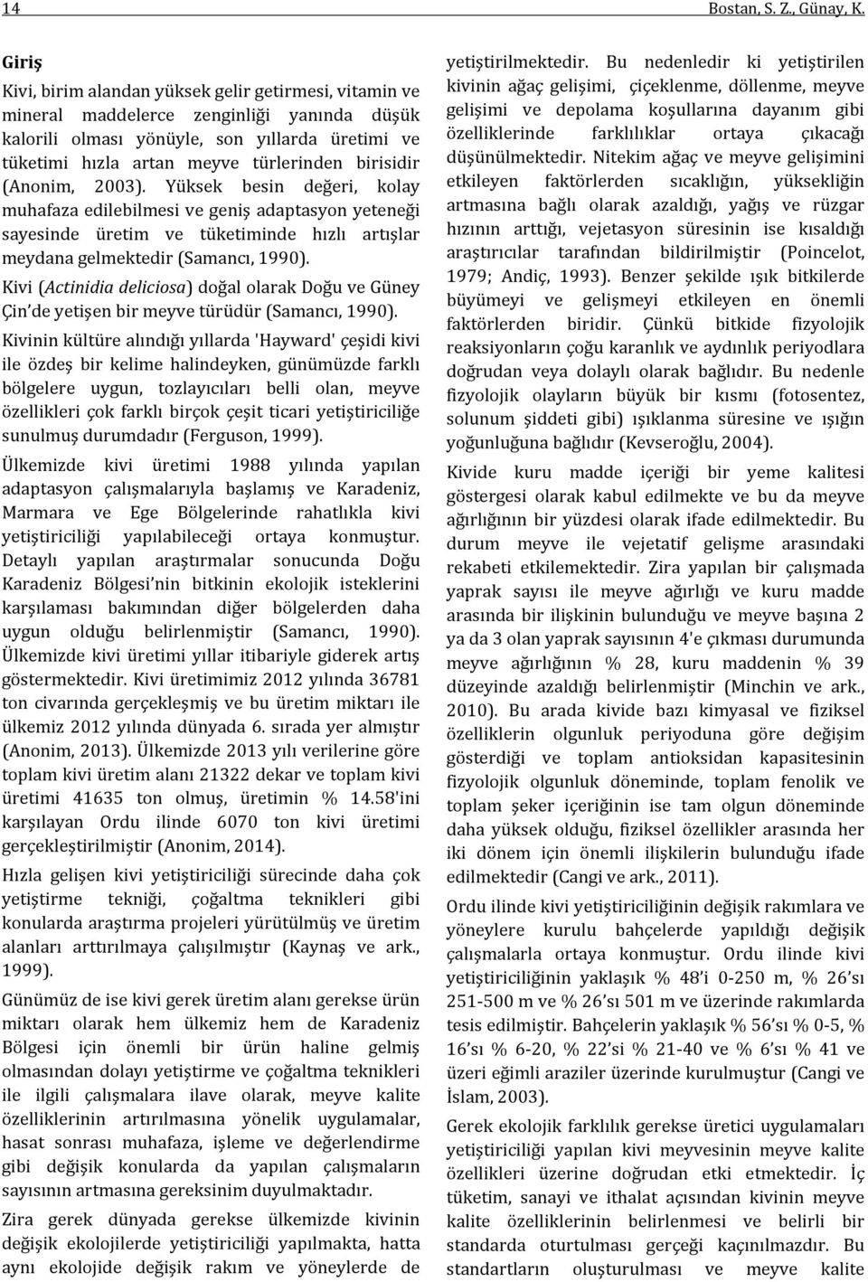 birisidir (Anonim, 2003). Yüksek besin değeri, kolay muhafaza edilebilmesi ve geniş adaptasyon yeteneği sayesinde üretim ve tüketiminde hızlı artışlar meydana gelmektedir (Samancı, 1990).