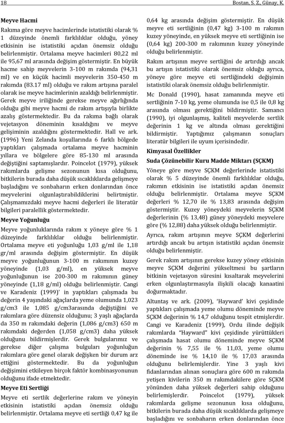 Ortalama meyve hacimleri 80,22 ml ile 95,67 ml arasında değişim göstermiştir. En büyük hacme sahip meyvelerin 3-100 m rakımda (94,31 ml) ve en küçük hacimli meyvelerin 350-450 m rakımda (83.