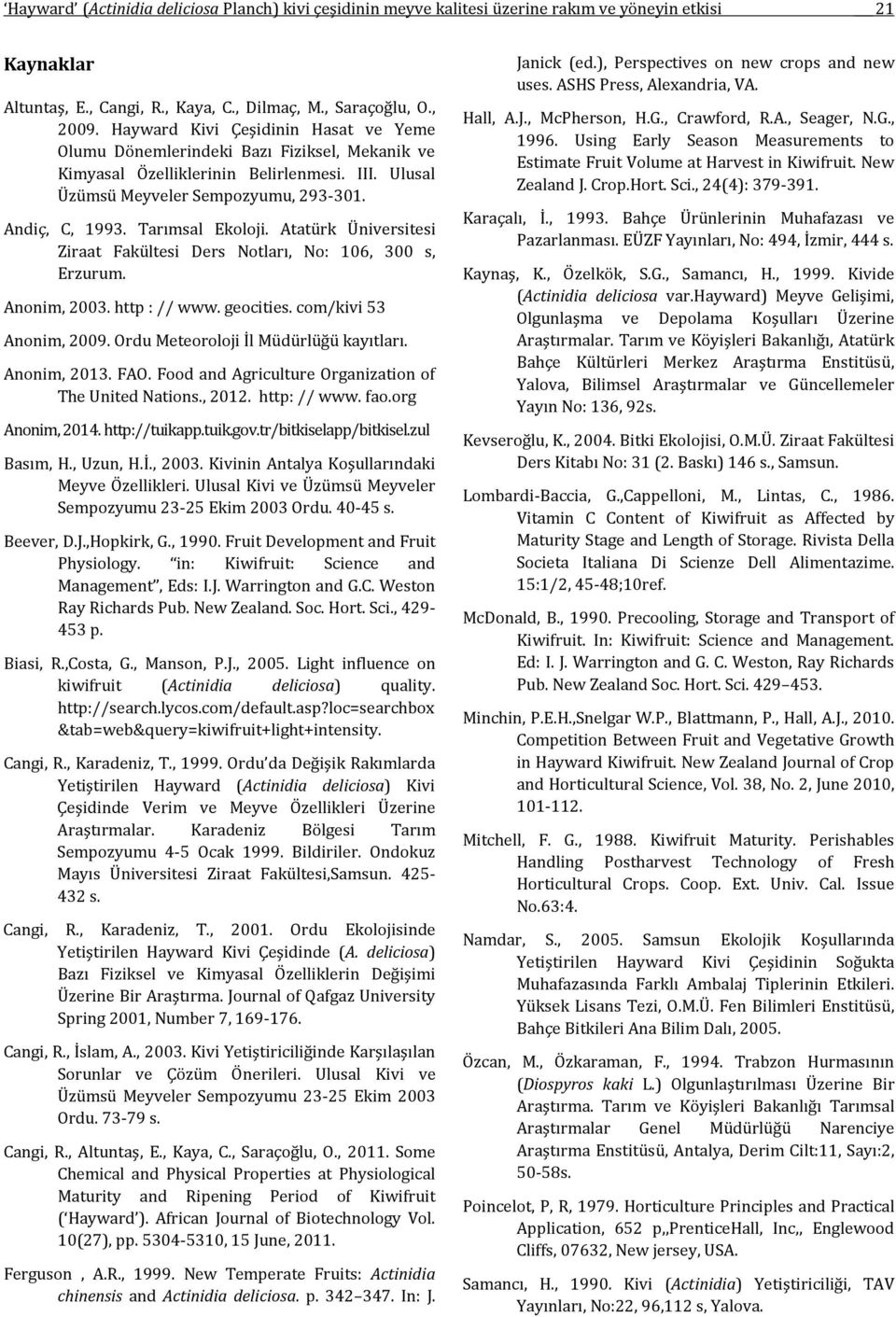 Tarımsal Ekoloji. Atatürk Üniversitesi Ziraat Fakültesi Ders Notları, No: 106, 300 s, Erzurum. Anonim, 2003. http : // www. geocities. com/kivi 53 Anonim, 2009.