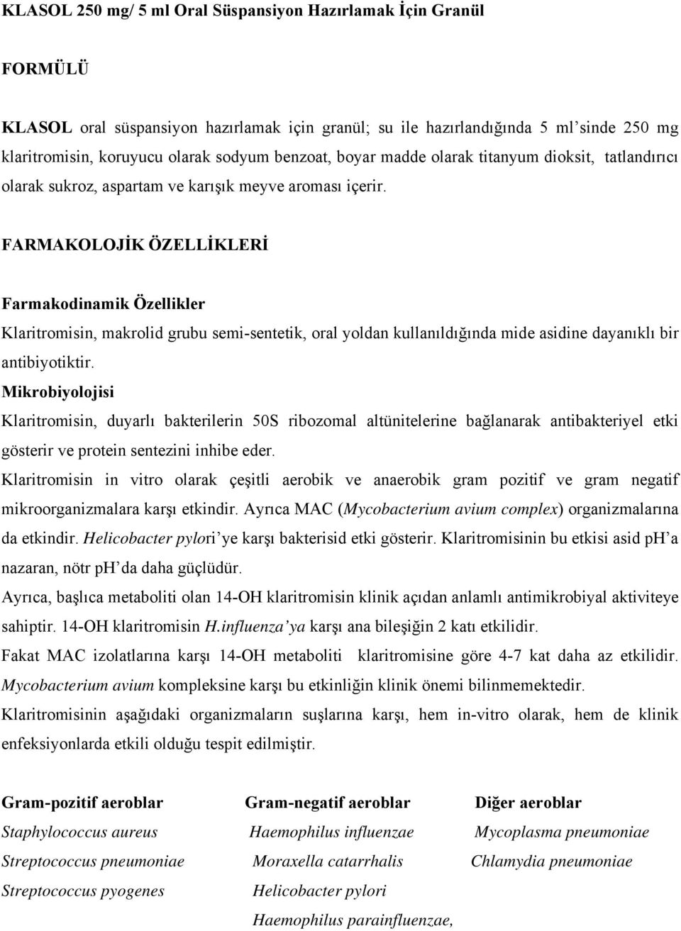 FARMAKOLOJİK ÖZELLİKLERİ Farmakodinamik Özellikler Klaritromisin, makrolid grubu semi-sentetik, oral yoldan kullanıldığında mide asidine dayanıklı bir antibiyotiktir.