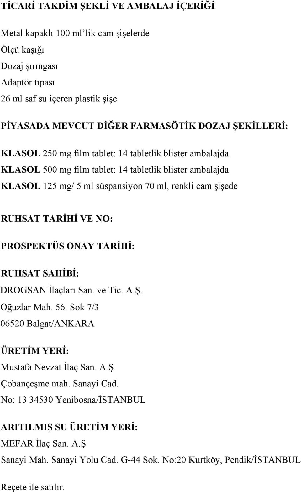 şişede RUHSAT TARİHİ VE NO: PROSPEKTÜS ONAY TARİHİ: RUHSAT SAHİBİ: DROGSAN İlaçları San. ve Tic. A.Ş. Oğuzlar Mah. 56. Sok 7/3 06520 Balgat/ANKARA ÜRETİM YERİ: Mustafa Nevzat İlaç San. A.Ş. Çobançeşme mah.