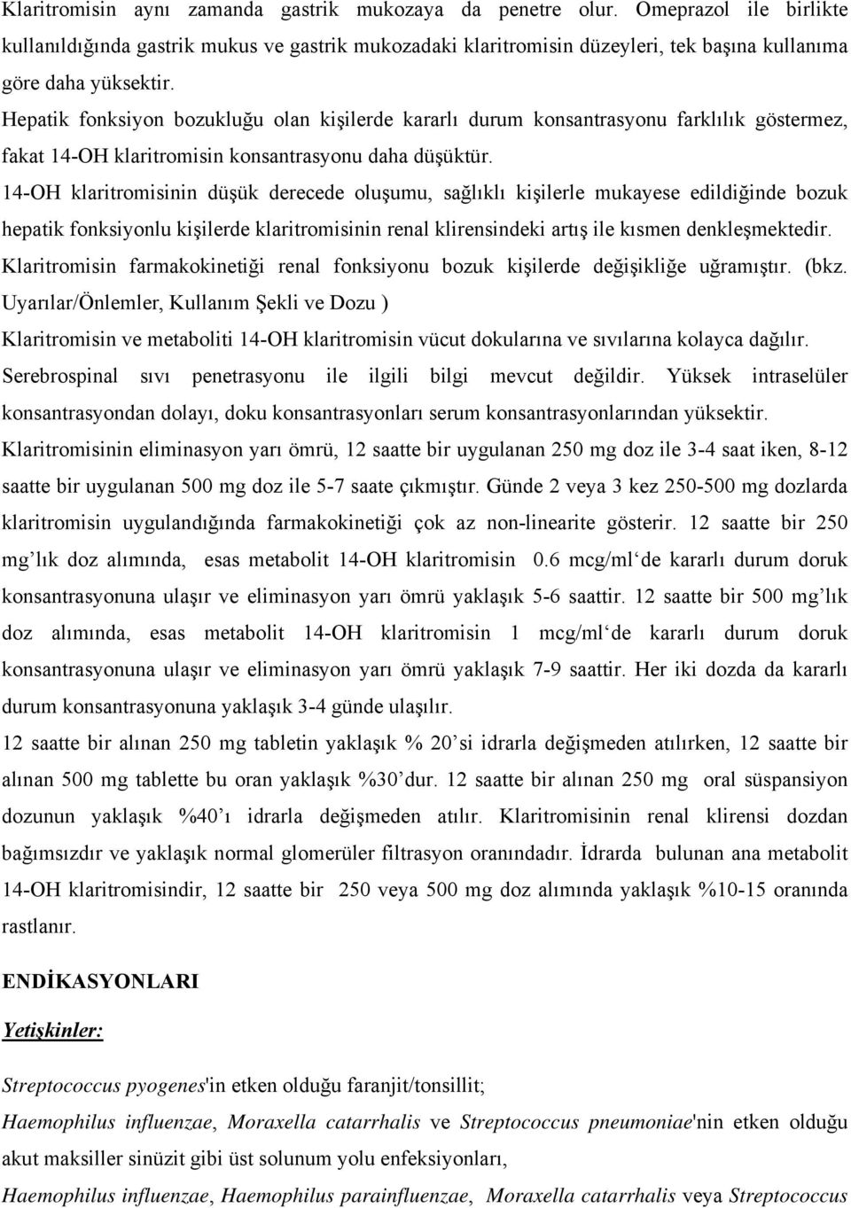 Hepatik fonksiyon bozukluğu olan kişilerde kararlı durum konsantrasyonu farklılık göstermez, fakat 14-OH klaritromisin konsantrasyonu daha düşüktür.