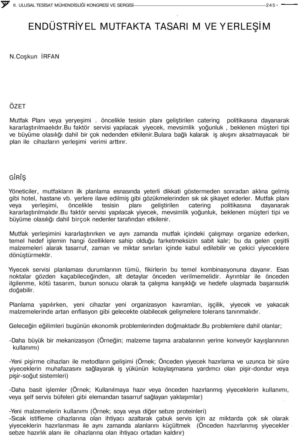 bu faktör servisi yapılacak yiyecek, mevsimlik yoğunluk, beklenen müşteri tipi ve büyüme olasılığı dahil bir çok nedenden etkilenir.