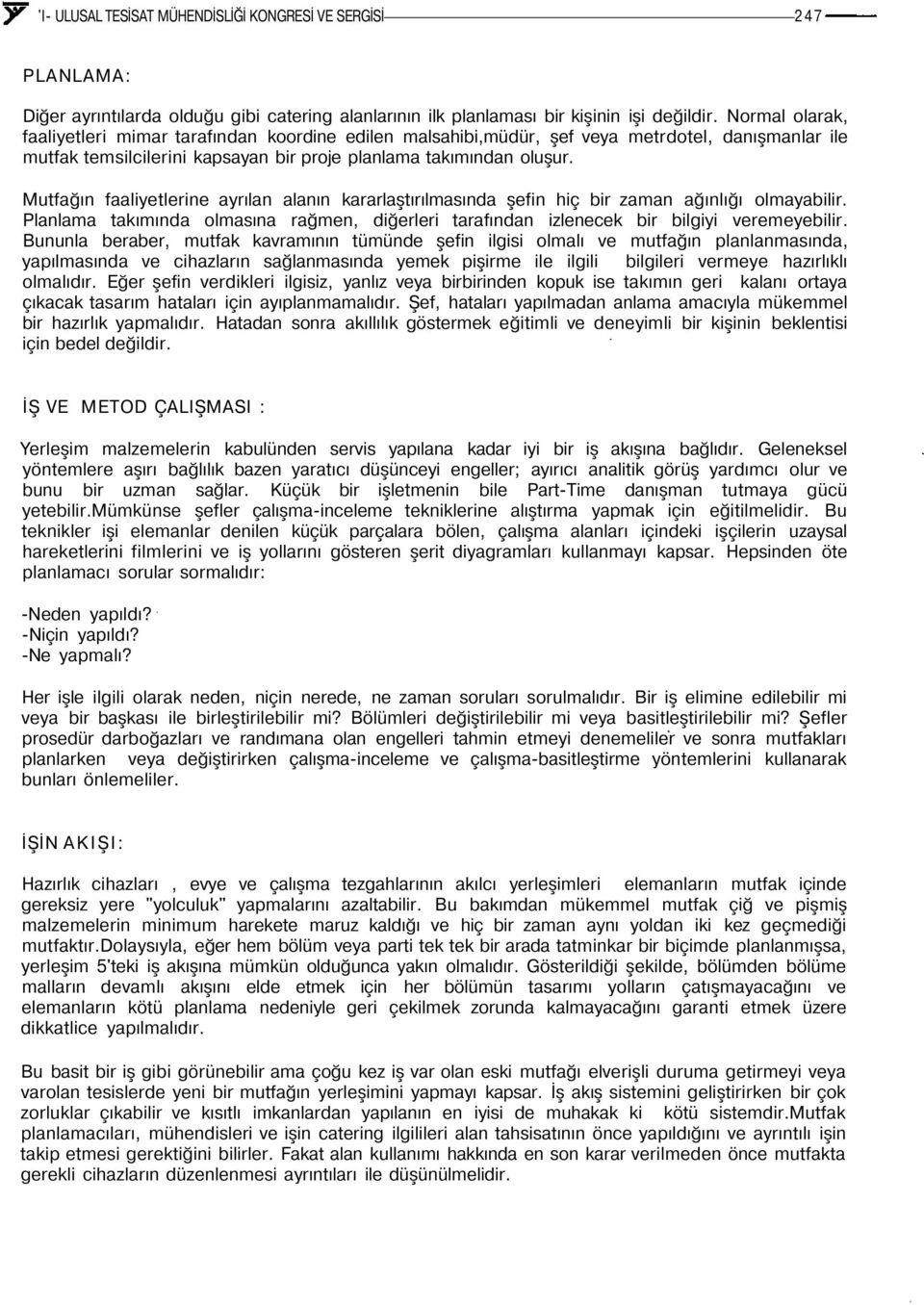 Mutfağın faaliyetlerine ayrılan alanın kararlaştırılmasında şefin hiç bir zaman ağınlığı olmayabilir. Planlama takımında olmasına rağmen, diğerleri tarafından izlenecek bir bilgiyi veremeyebilir.