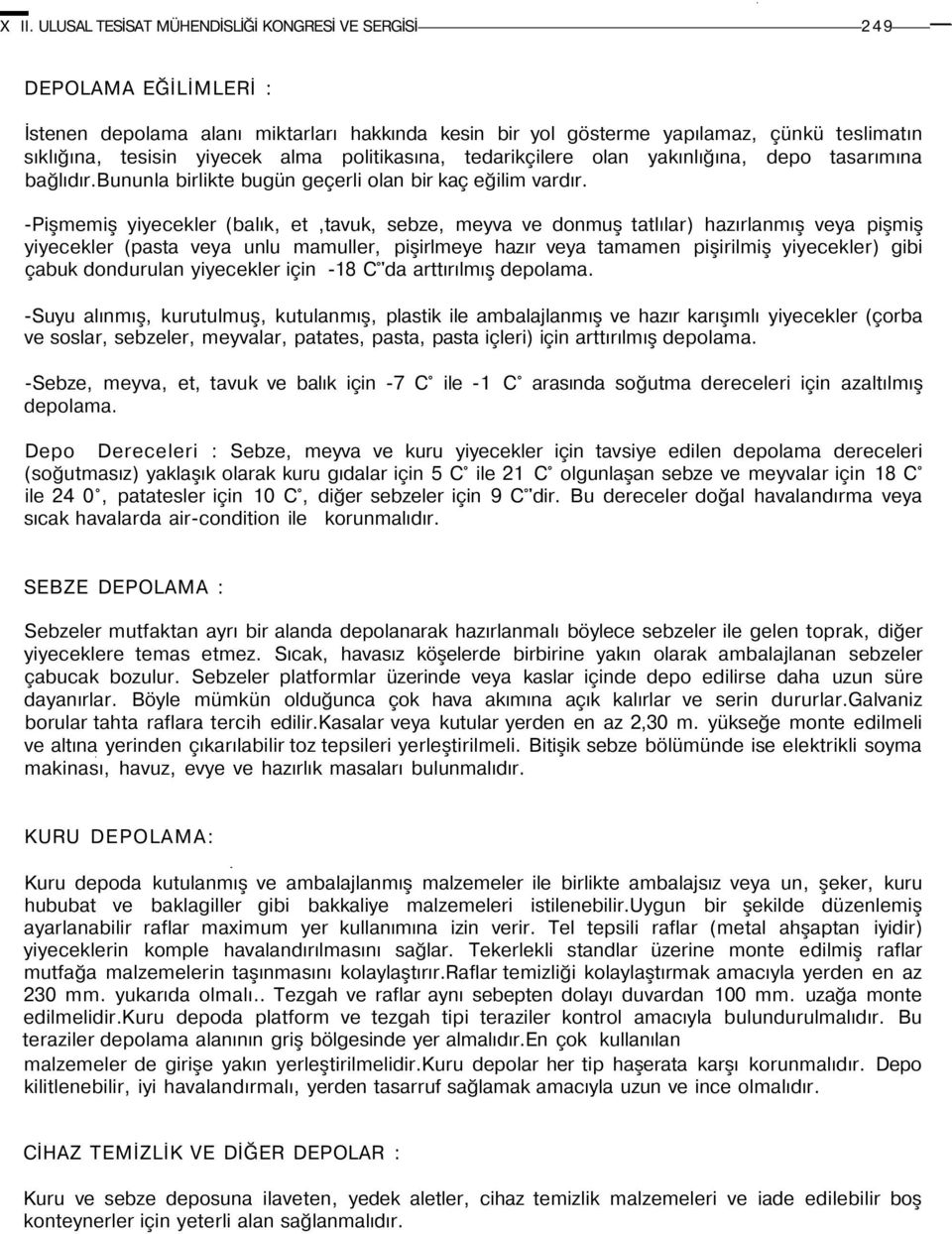 -Pişmemiş yiyecekler (balık, et,tavuk, sebze, meyva ve donmuş tatlılar) hazırlanmış veya pişmiş yiyecekler (pasta veya unlu mamuller, pişirlmeye hazır veya tamamen pişirilmiş yiyecekler) gibi çabuk