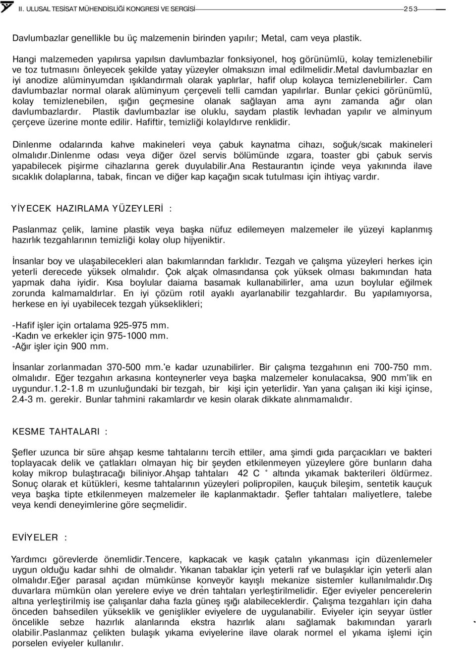 metal davlumbazlar en iyi anodize alüminyumdan ışıklandırmalı olarak yaplırlar, hafif olup kolayca temizlenebilirler. Cam davlumbazlar normal olarak alüminyum çerçeveli telli camdan yapılırlar.