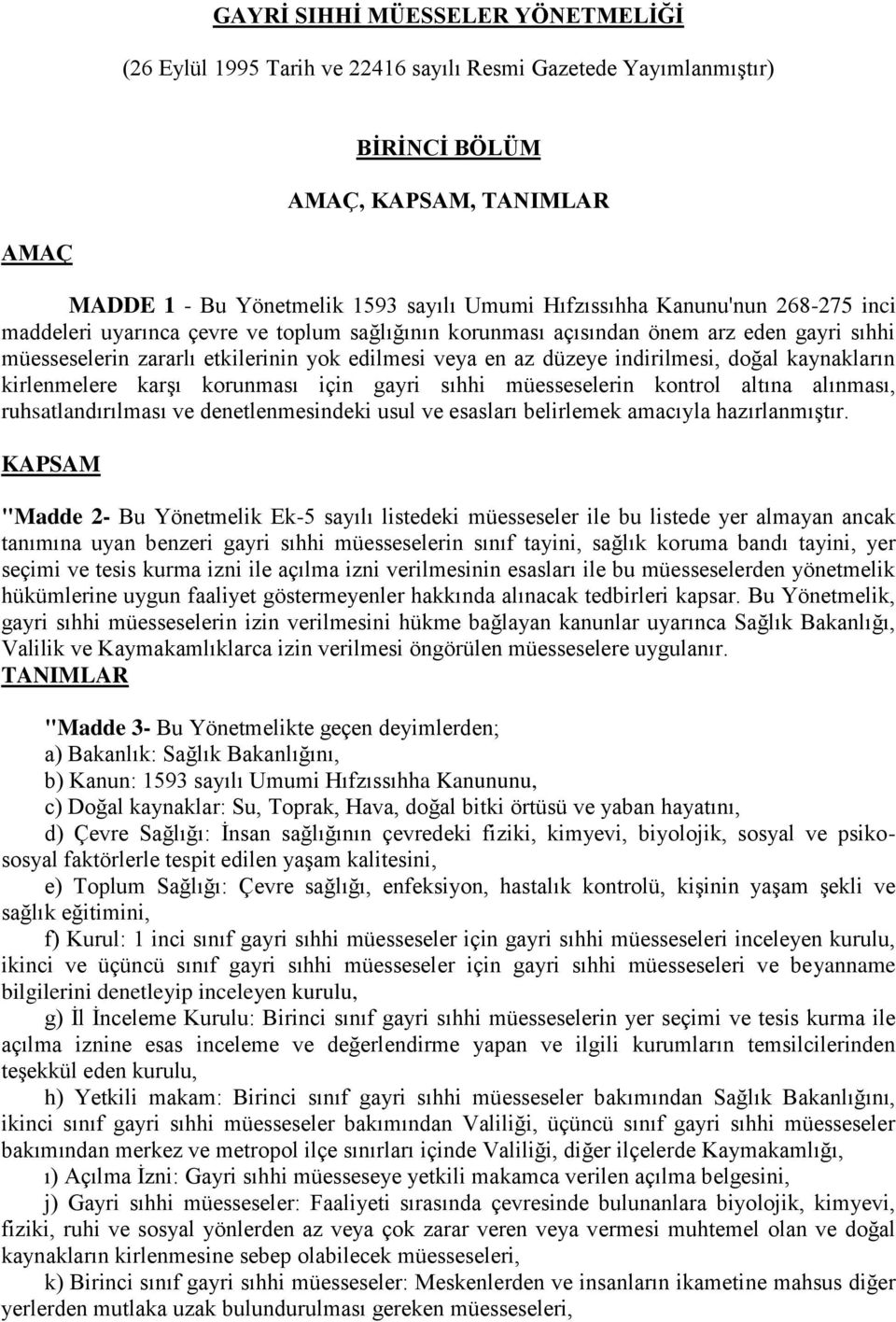 kaynakların kirlenmelere karşı korunması için gayri sıhhi müesseselerin kontrol altına alınması, ruhsatlandırılması ve denetlenmesindeki usul ve esasları belirlemek amacıyla hazırlanmıştır.