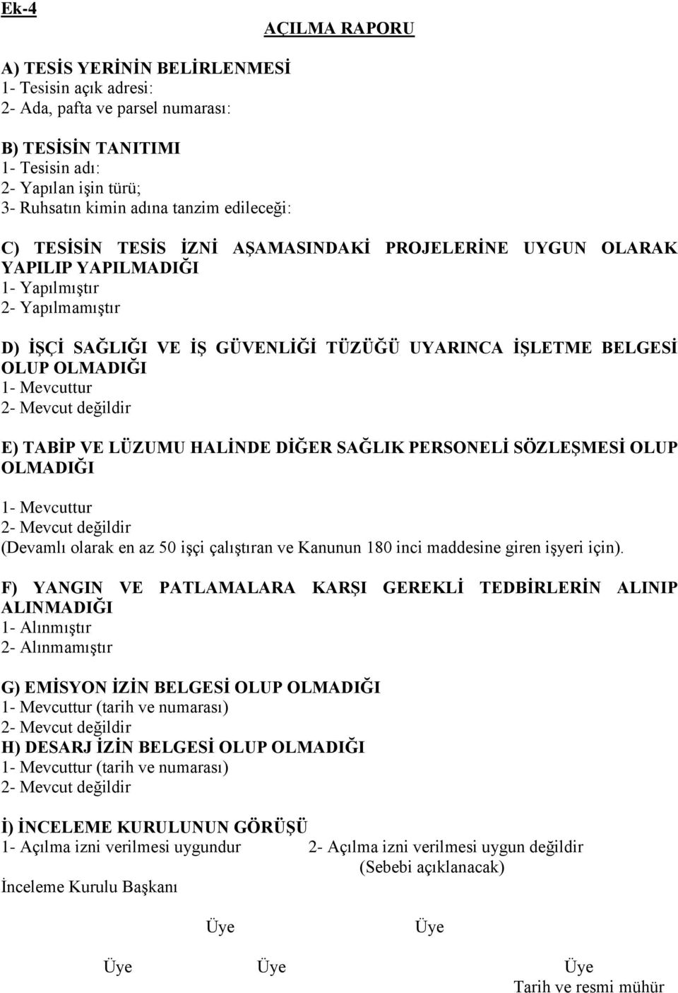 OLMADIĞI 1- Mevcuttur 2- Mevcut değildir E) TABİP VE LÜZUMU HALİNDE DİĞER SAĞLIK PERSONELİ SÖZLEŞMESİ OLUP OLMADIĞI 1- Mevcuttur 2- Mevcut değildir (Devamlı olarak en az 50 işçi çalıştıran ve Kanunun