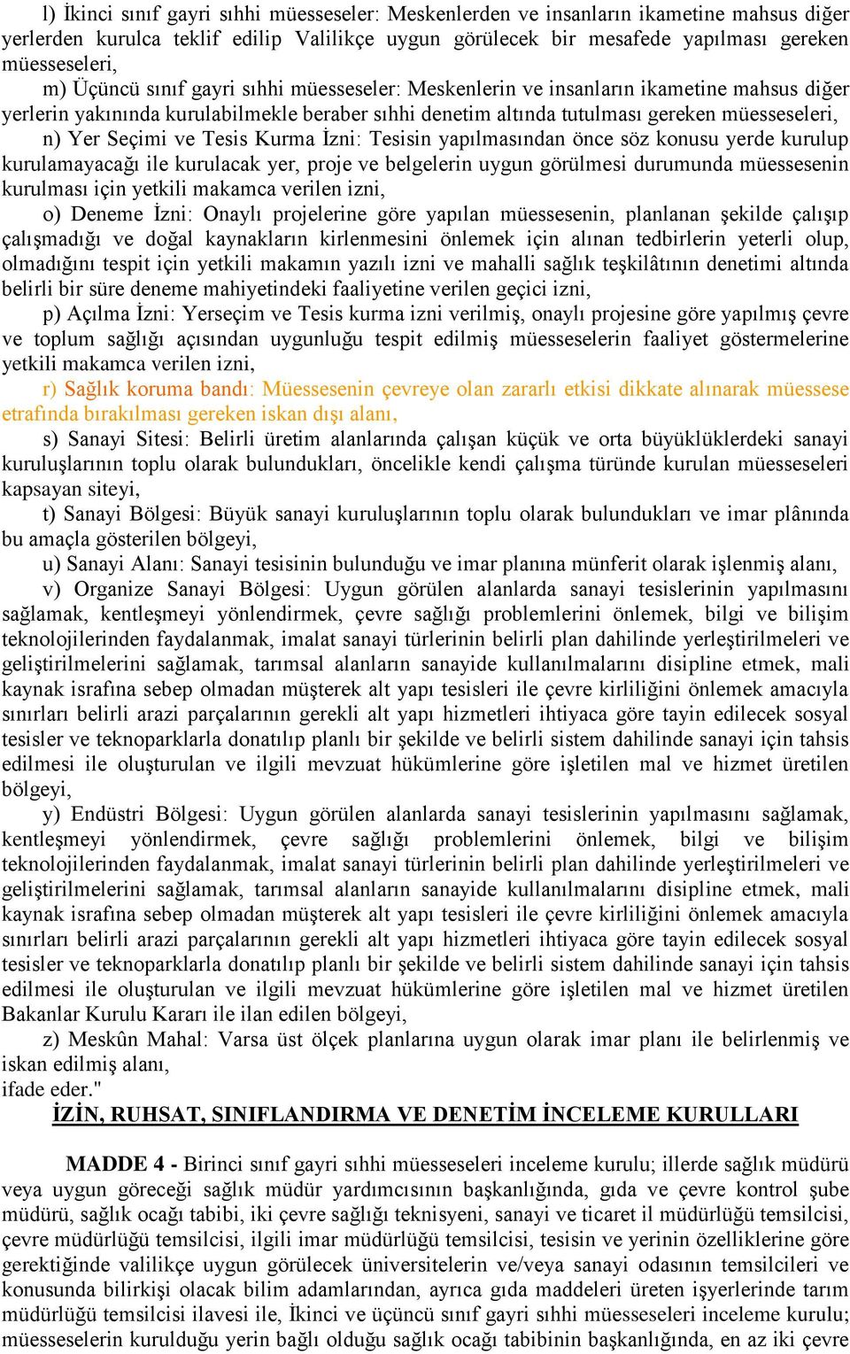 Tesis Kurma İzni: Tesisin yapılmasından önce söz konusu yerde kurulup kurulamayacağı ile kurulacak yer, proje ve belgelerin uygun görülmesi durumunda müessesenin kurulması için yetkili makamca