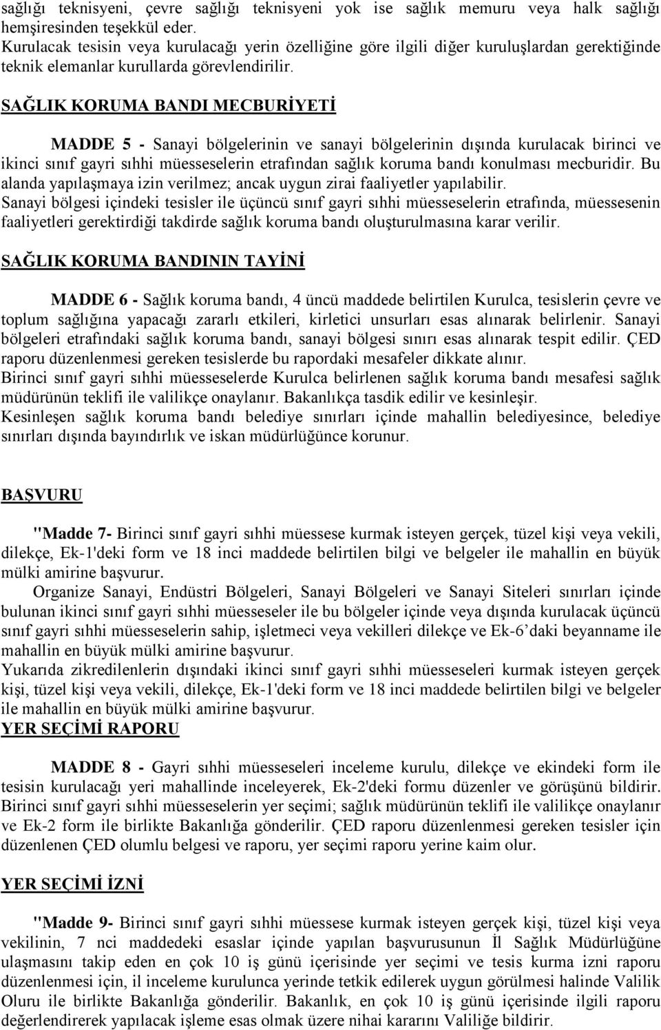 SAĞLIK KORUMA BANDI MECBURİYETİ MADDE 5 - Sanayi bölgelerinin ve sanayi bölgelerinin dışında kurulacak birinci ve ikinci sınıf gayri sıhhi müesseselerin etrafından sağlık koruma bandı konulması