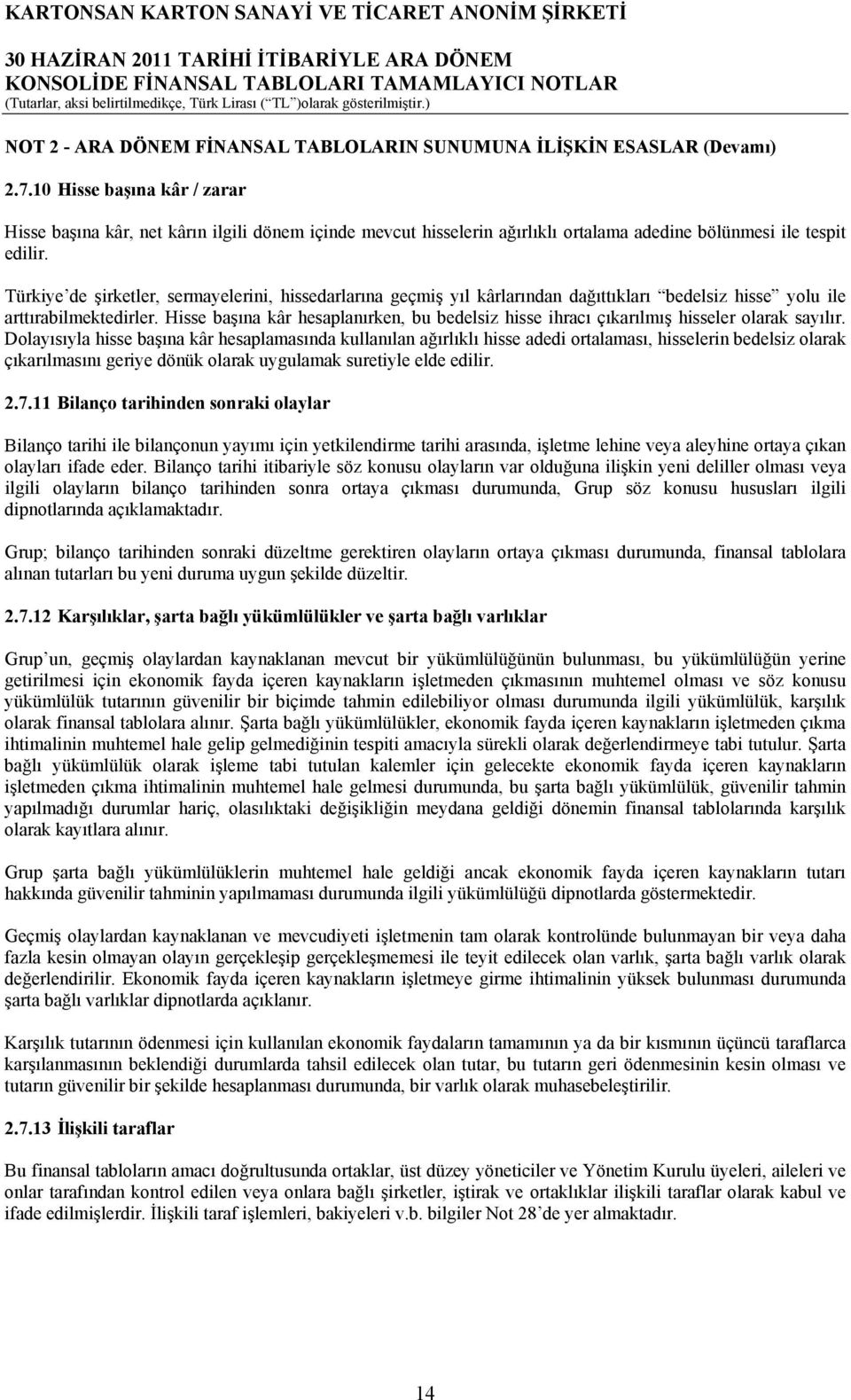 Türkiye de şirketler, sermayelerini, hissedarlarına geçmiş yıl kârlarından dağıttıkları bedelsiz hisse yolu ile arttırabilmektedirler.