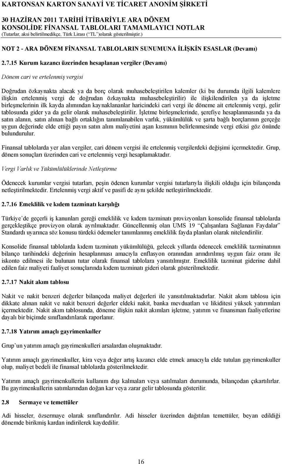 ilişkin ertelenmiş vergi de doğrudan özkaynakta muhasebeleştirilir) ile ilişkilendirilen ya da işletme birleşmelerinin ilk kayda alımından kaynaklananlar haricindeki cari vergi ile döneme ait