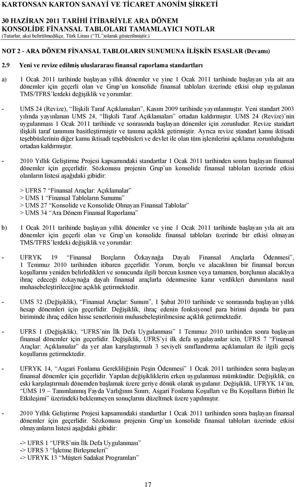 ve Grup un konsolide finansal tabloları üzerinde etkisi olup uygulanan TMS/TFRS lerdeki değişiklik ve yorumlar: - UMS 24 (Revize), İlişkili Taraf Açıklamaları, Kasım 2009 tarihinde yayınlanmıştır.