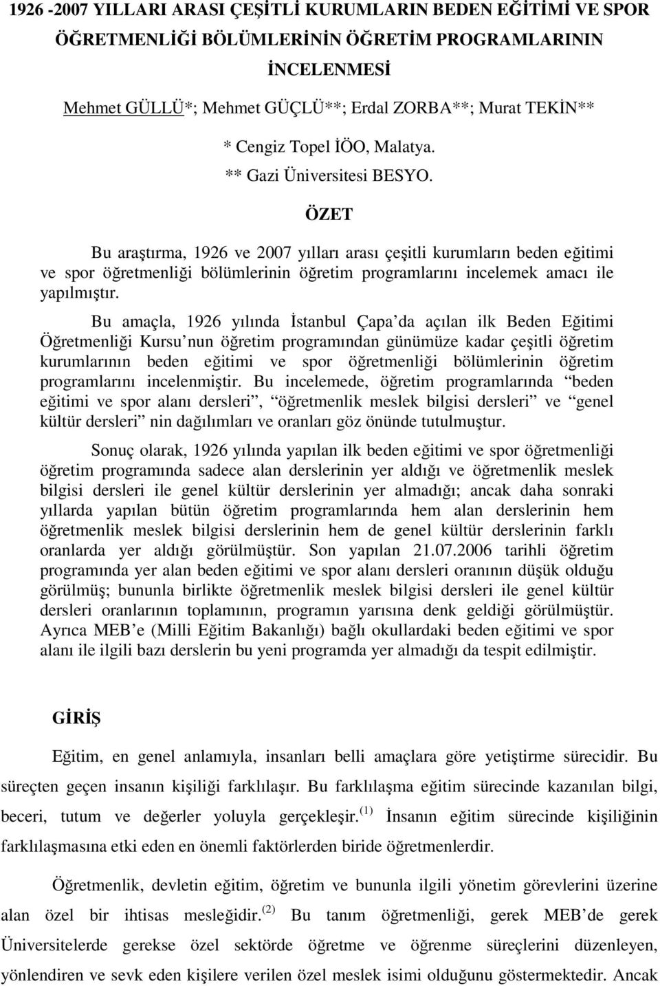 ÖZET Bu araştırma, 1926 ve 2007 yılları arası çeşitli kurumların beden eğitimi ve spor öğretmenliği bölümlerinin öğretim programlarını incelemek amacı ile yapılmıştır.