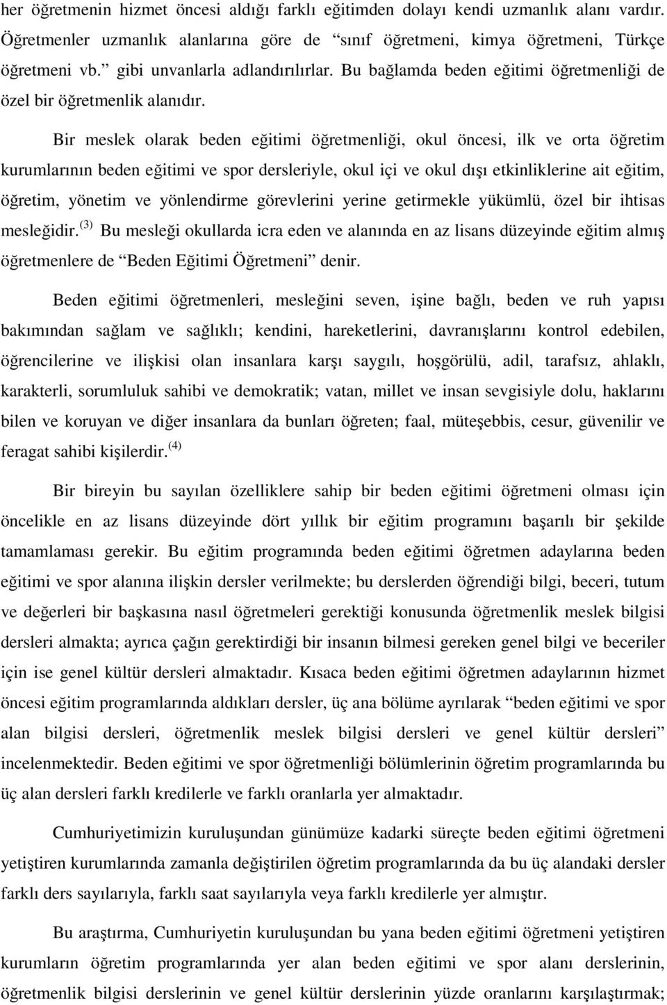 Bir meslek olarak beden eğitimi öğretmenliği, okul öncesi, ilk ve orta öğretim kurumlarının beden eğitimi ve spor dersleriyle, okul içi ve okul dışı etkinliklerine ait eğitim, öğretim, yönetim ve