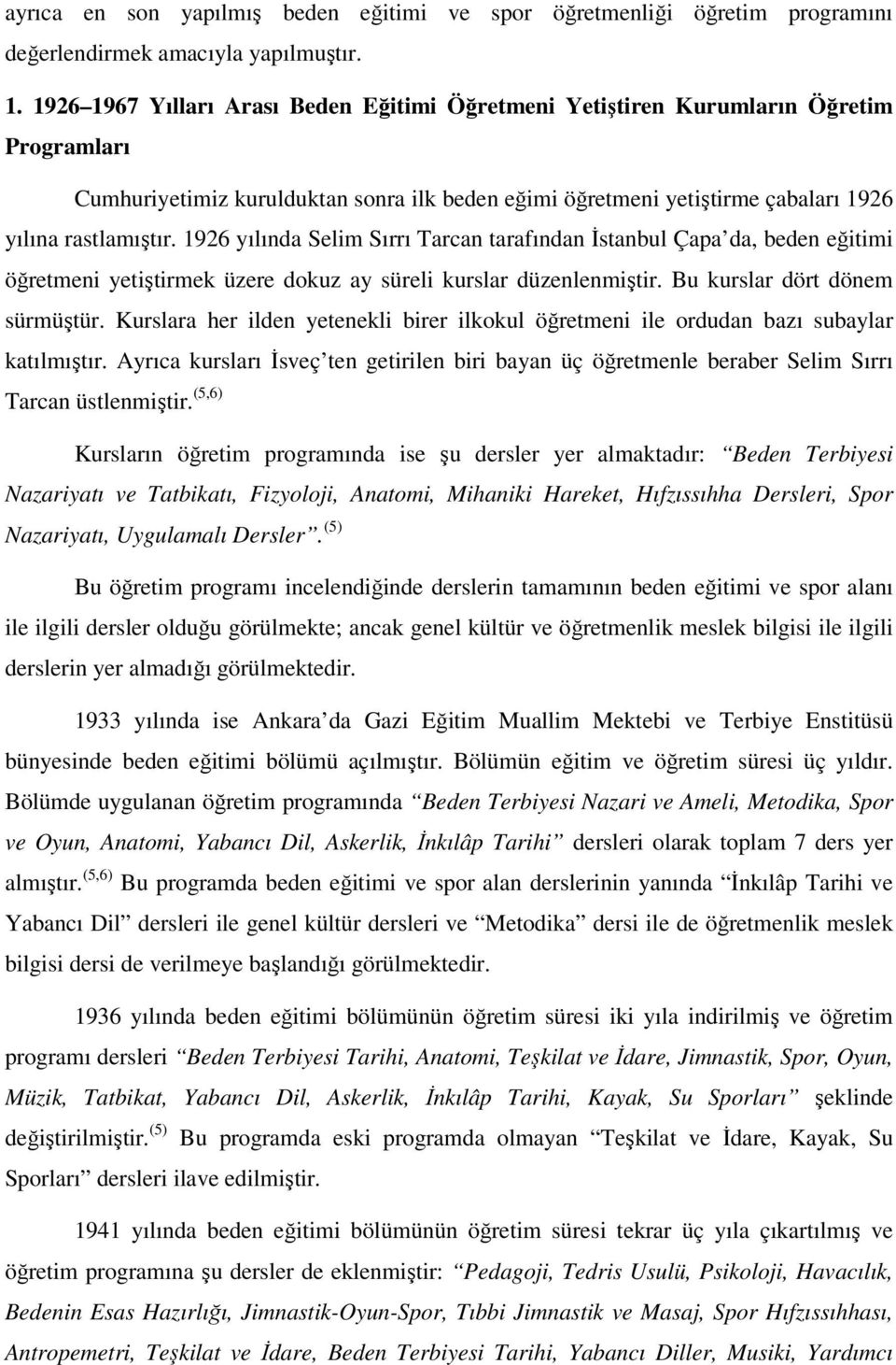 1926 yılında Selim Sırrı Tarcan tarafından Đstanbul Çapa da, beden eğitimi öğretmeni yetiştirmek üzere dokuz ay süreli kurslar düzenlenmiştir. Bu kurslar dört dönem sürmüştür.