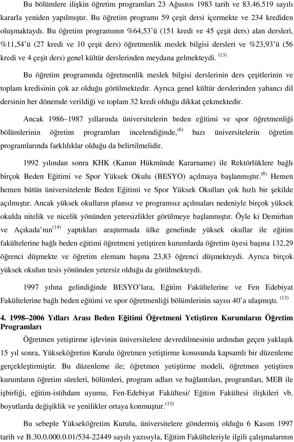 kültür derslerinden meydana gelmekteydi. (13) Bu öğretim programında öğretmenlik meslek bilgisi derslerinin ders çeşitlerinin ve toplam kredisinin çok az olduğu görülmektedir.