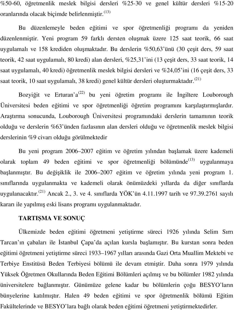 Yeni program 59 farklı dersten oluşmak üzere 125 saat teorik, 66 saat uygulamalı ve 158 krediden oluşmaktadır.