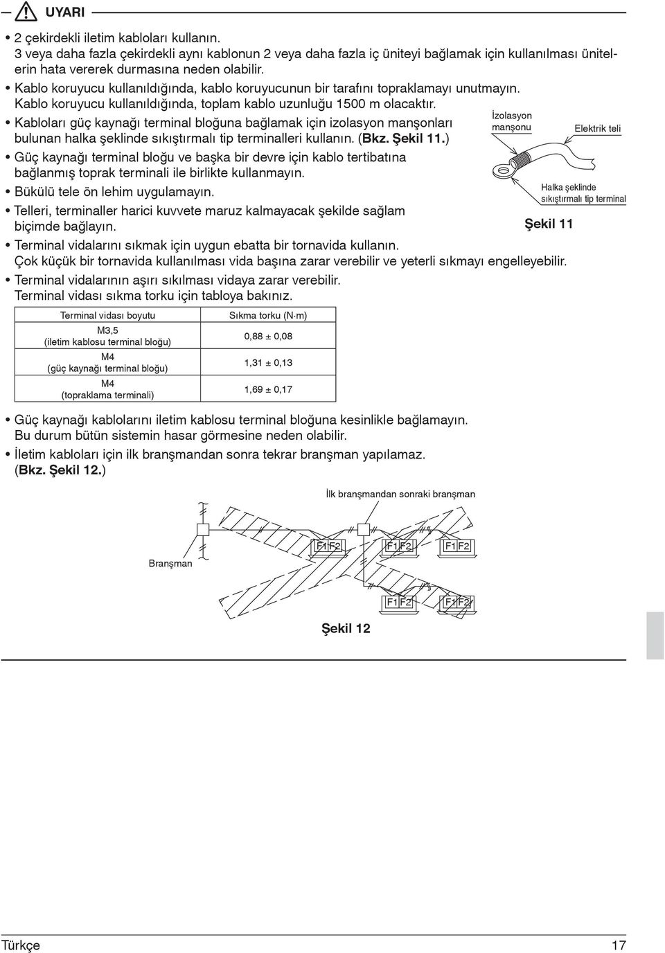 Kabloları güç kaynağı terminal bloğuna bağlamak için izolasyon manşonları bulunan halka şeklinde sıkıştırmalı tip terminalleri kullanın. (Bkz. Şekil 11.