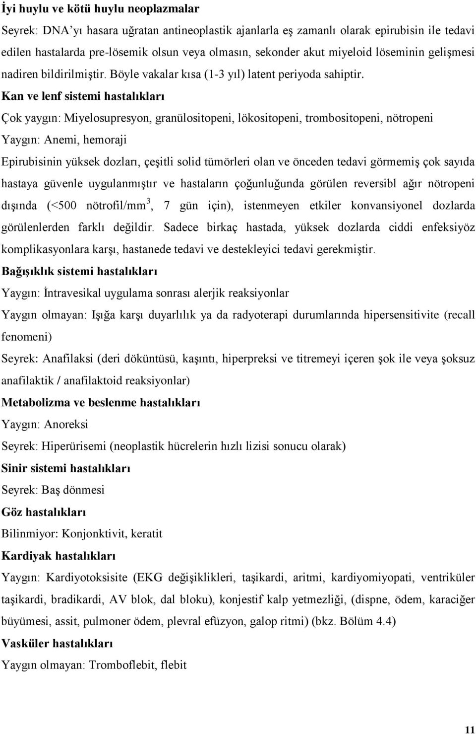 Kan ve lenf sistemi hastalıkları Çok yaygın: Miyelosupresyon, granülositopeni, lökositopeni, trombositopeni, nötropeni Yaygın: Anemi, hemoraji Epirubisinin yüksek dozları, çeşitli solid tümörleri