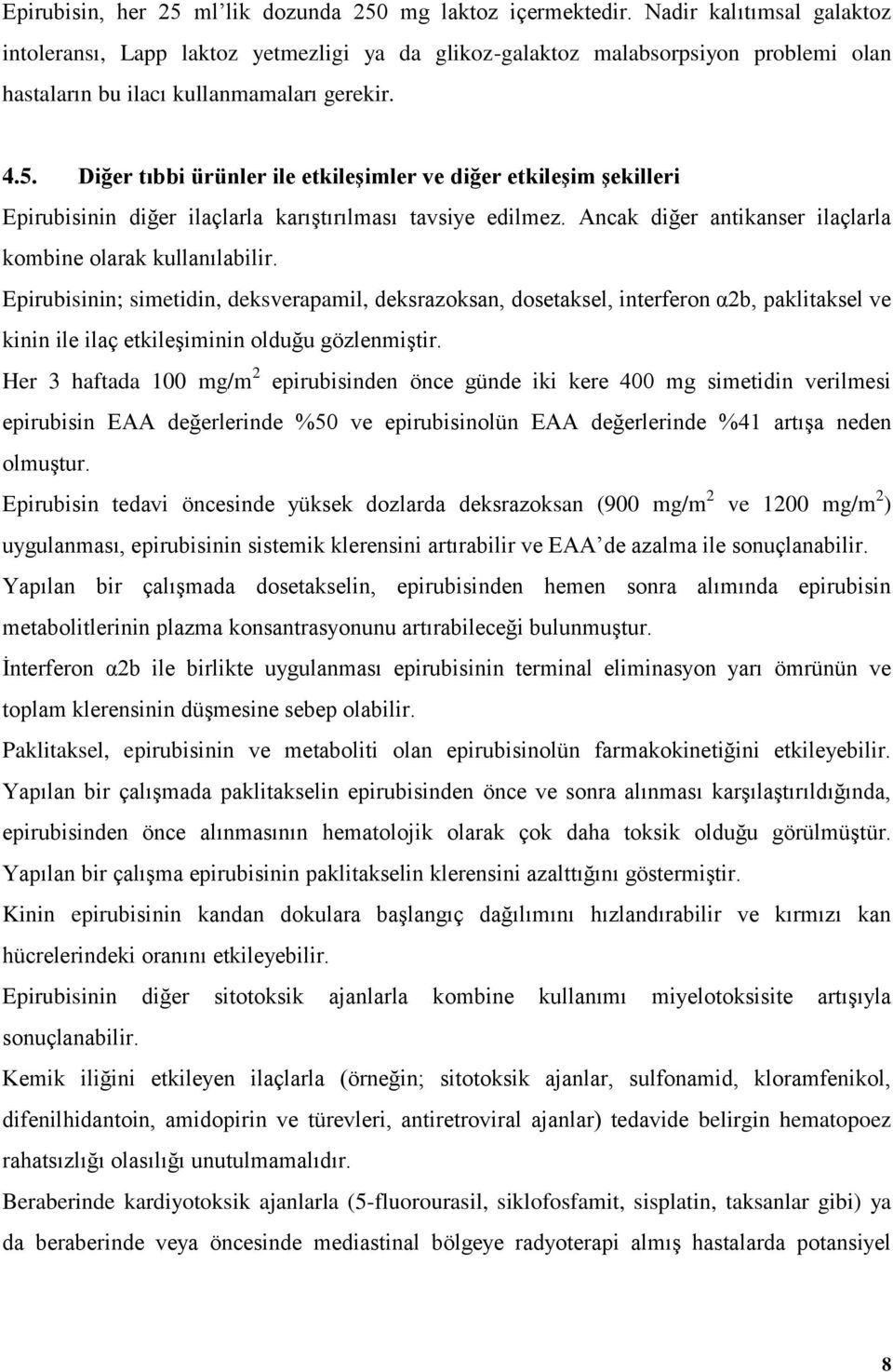 Diğer tıbbi ürünler ile etkileşimler ve diğer etkileşim şekilleri Epirubisinin diğer ilaçlarla karıştırılması tavsiye edilmez. Ancak diğer antikanser ilaçlarla kombine olarak kullanılabilir.