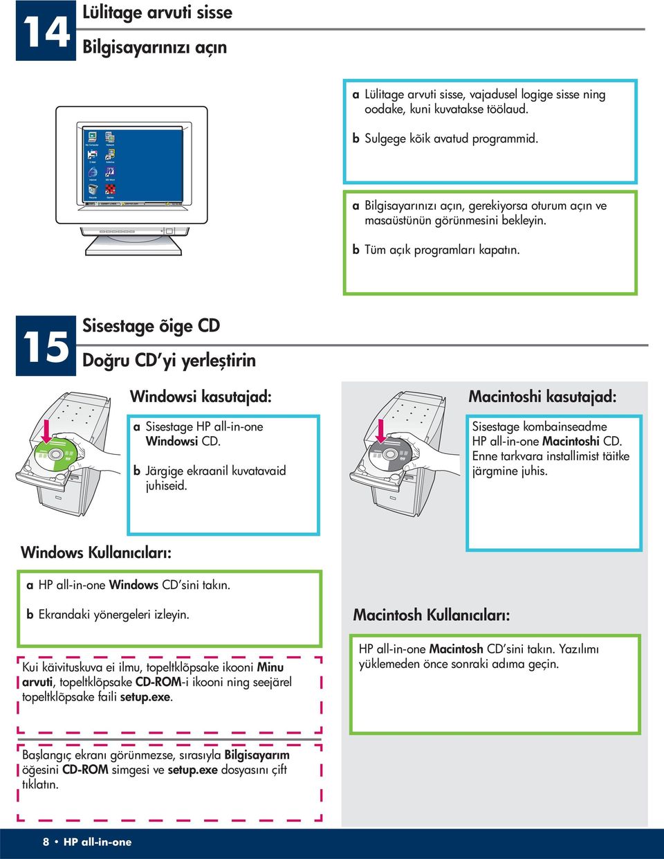 15 Sisestage õige CD Doğru CD yi yerleştirin Windowsi kasutajad: a Sisestage HP all-in-one Windowsi CD. b Järgige ekraanil kuvatavaid juhiseid.