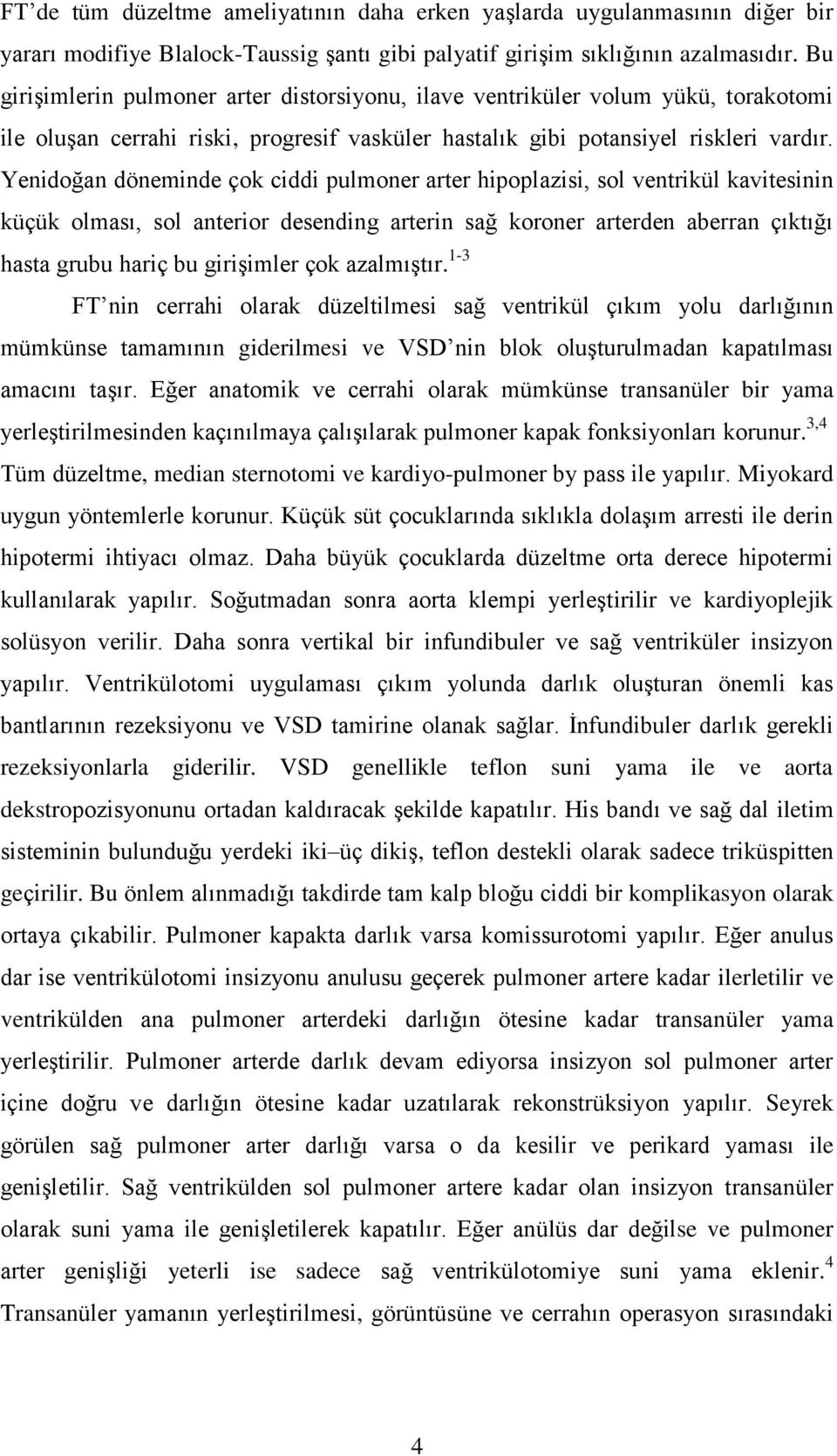 Yenidoğan döneminde çok ciddi pulmoner arter hipoplazisi, sol ventrikül kavitesinin küçük olması, sol anterior desending arterin sağ koroner arterden aberran çıktığı hasta grubu hariç bu girişimler