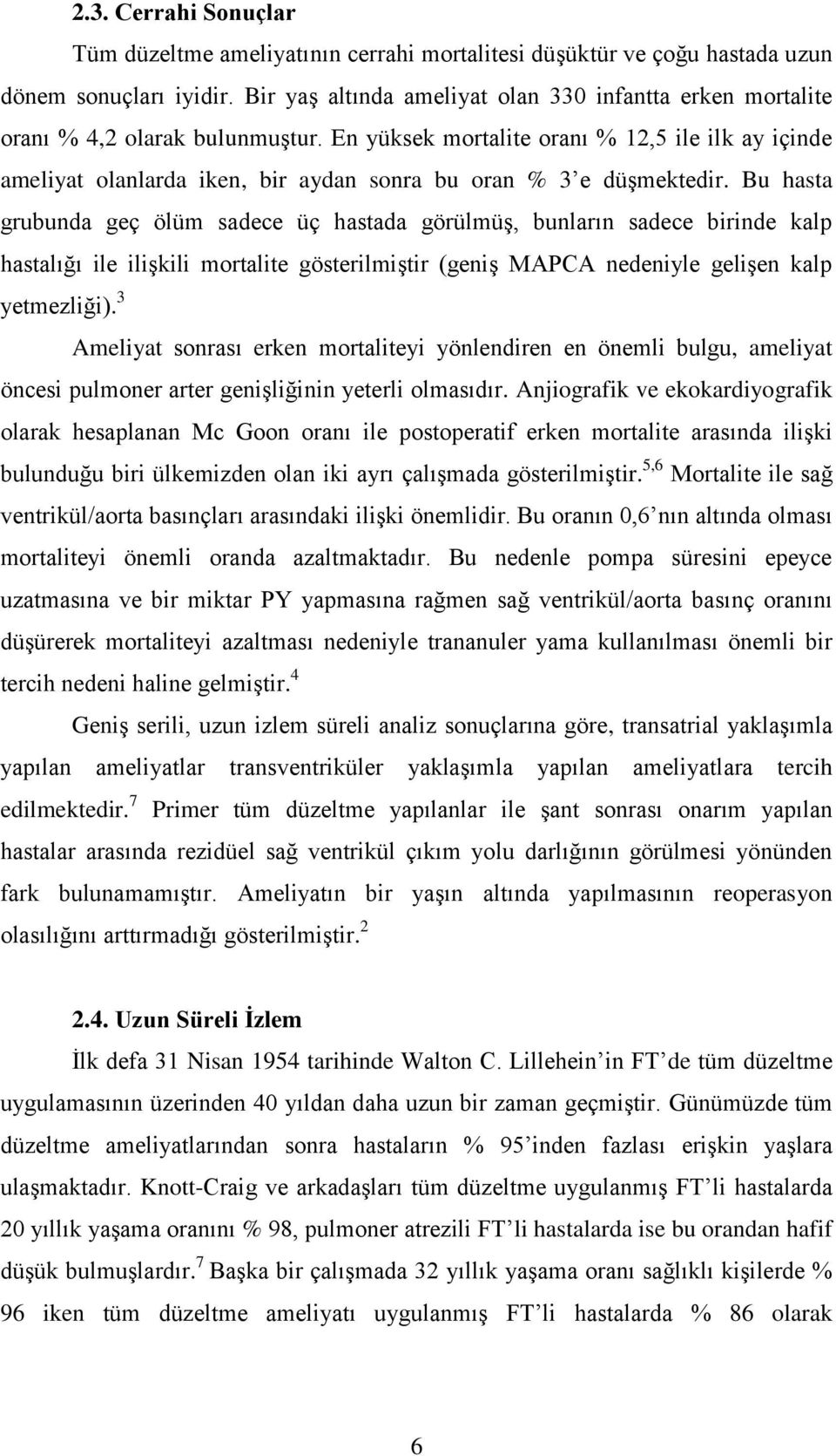 En yüksek mortalite oranı % 12,5 ile ilk ay içinde ameliyat olanlarda iken, bir aydan sonra bu oran % 3 e düşmektedir.